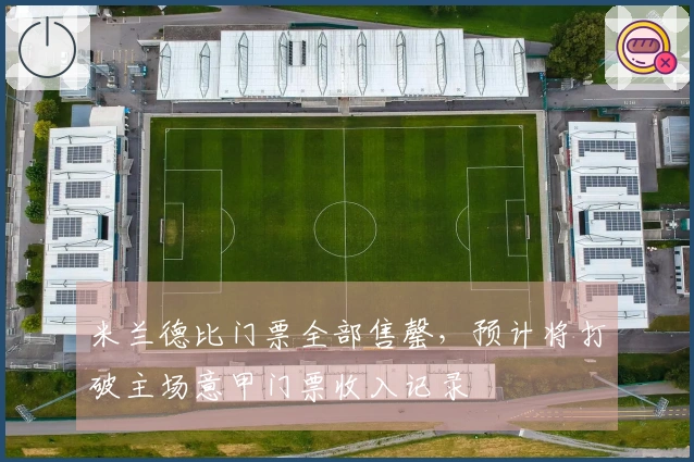 米兰德比门票全部售罄，预计将打破主场意甲门票收入记录