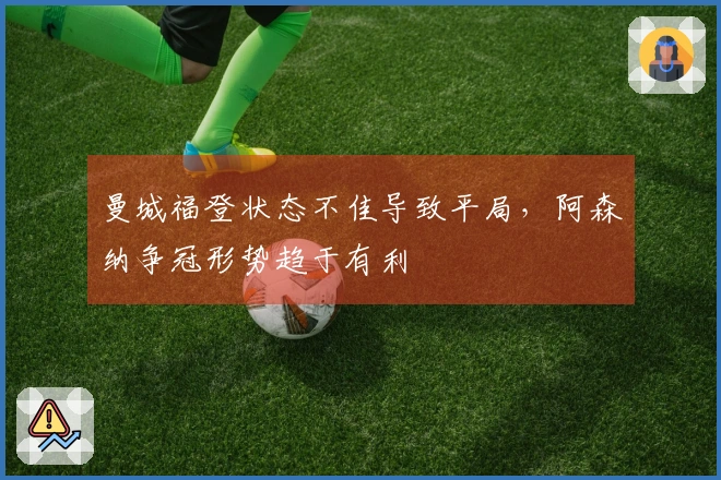 曼城福登状态不佳导致平局，阿森纳争冠形势趋于有利