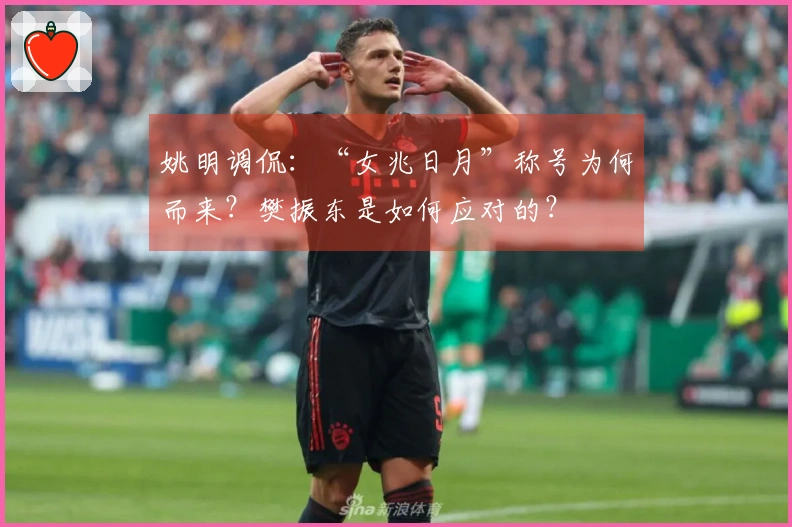 姚明调侃：“女兆日月”称号为何而来？樊振东是如何应对的？