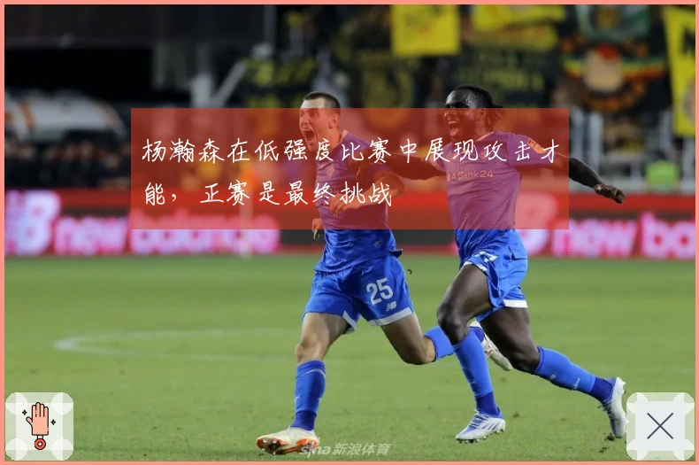杨瀚森在低强度比赛中展现攻击才能，正赛是最终挑战